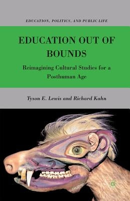 Education Out of Bounds: Reimagining Cultural Studies for a Posthuman Age by Lewis, T.