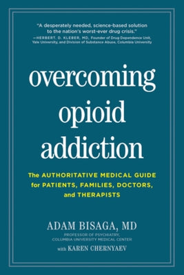 Overcoming Opioid Addiction: The Authoritative Medical Guide for Patients, Families, Doctors, and Therapists by Bisaga, Adam