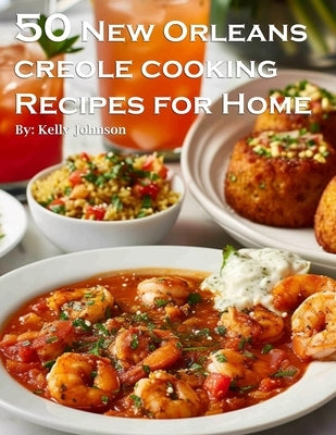 50 New Orleans Creole Cooking Recipes for Home by Johnson, Kelly