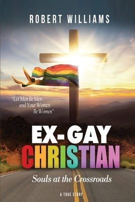 Ex-Gay Christian: Souls at the Crossroads by Williams, Robert