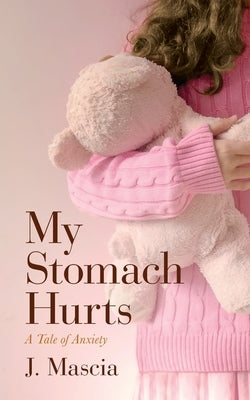 My Stomach Hurts: A Tale of Anxiety by Mascia, J.