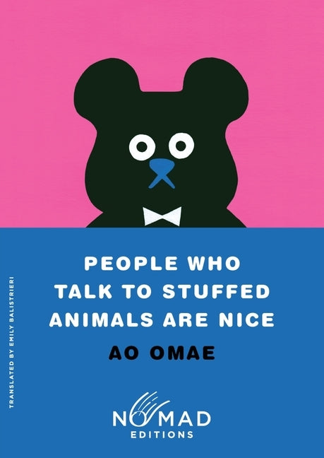 People Who Talk to Stuffed Animals Are Nice (Nomad Edition): Stories by Omae, Ao