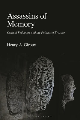 Assassins of Memory: Critical Pedagogy and the Politics of Erasure by Giroux, Henry A.