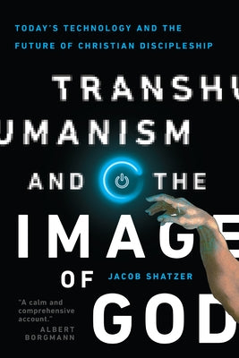Transhumanism and the Image of God by Shatzer, Jacob