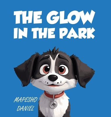 The Glow In The Park: A Story About A Playful Pup Named Charlie Who Discovers A Magical Stone that Grants Him the Ability to Speak With Huma by Daniel, Mapesho