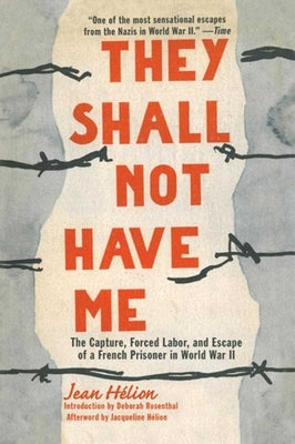 They Shall Not Have Me: The Capture, Forced Labor, and Escape of a French Prisoner in World War II by HÃ©lion, Jean