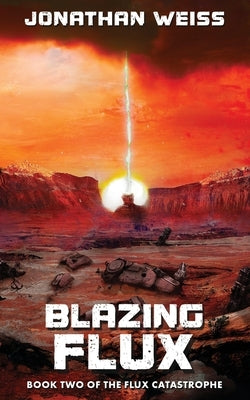 Blazing Flux: Book Two of The Flux Catastrophe by Weiss, Jonathan