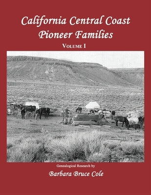 California Central Coast Pioneer Families. Volume I by Cole, Barbara Bruce