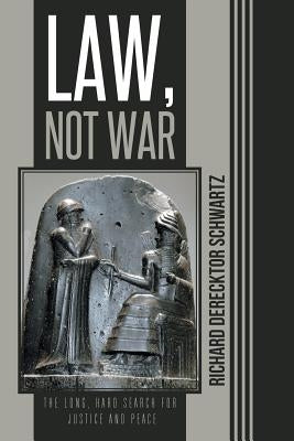Law, Not War: The Long, Hard Search for Justice and Peace by Schwartz, Richard Derecktor