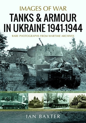 Tanks and Armour in Ukraine 1941-1944 by Baxter, Ian