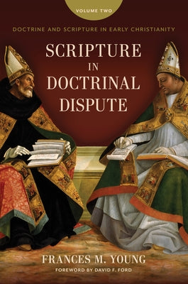 Scripture in Doctrinal Dispute: Doctrine and Scripture in Early Christianity, Vol. 2 by Young, Frances M.