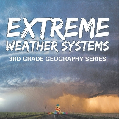 Extreme Weather Systems: 3rd Grade Geography Series by Baby Professor
