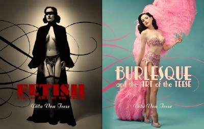 Burlesque and the Art of the Teese/Fetish and the Art of the Teese by Von Teese, Dita