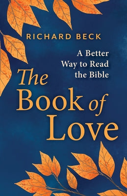 The Book of Love: A Better Way to Read the Bible by Beck, Richard