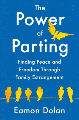 The Power of Parting: Finding Peace and Freedom Through Family Estrangement by Dolan, Eamon