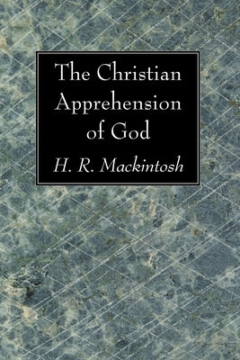The Christian Apprehension of God by Mackintosh, Hugh Ross