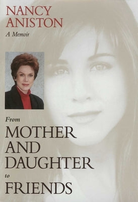 From Mother and Daughter to Friends: A Memoir by Aniston, Nancy