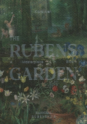 The Rubens Garden: A Masterpiece in Bloom by Alen, Klara