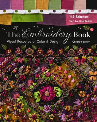 The Embroidery Book: Visual Resource of Color & Design - 149 Stitches - Step-By-Step Guide by Brown, Christen