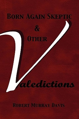 Born Again Skeptic & Other Valedictions by Davis, Robert Murray