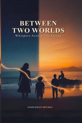 Between Two Worlds: Whispers Across the Ocean by Mitchell, Janise Bailey