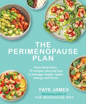 The the Perimenopause Plan: Easy Meal Plans, 75 Recipes, Plus Key Tips to Manage Weight, Regain Energy and Thrive by James, Faye