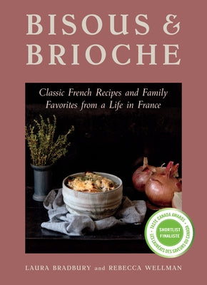 Bisous and Brioche: Classic French Recipes and Family Favorites from a Life in France by Bradbury, Laura