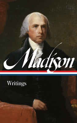 James Madison: Writings (Loa #109) by Madison, James