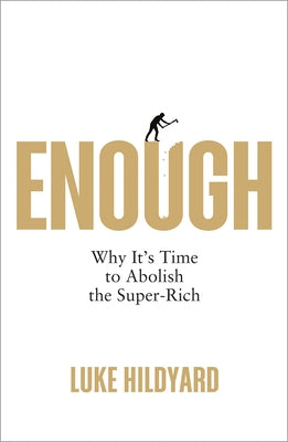 Enough: Why It's Time to Abolish the Super-Rich by Hildyard, Luke