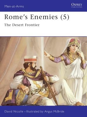 Rome's Enemies (5): The Desert Frontier by Nicolle, David