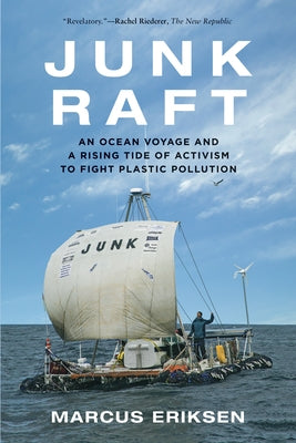 Junk Raft: An Ocean Voyage and a Rising Tide of Activism to Fight Plastic Pollution by Eriksen, Marcus