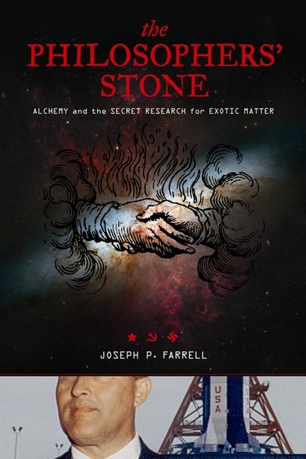 The Philosopher's Stone: Alchemy and the Secret Research for Exotic Matter by Farrell, Joseph P.