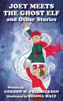 Joey Meets The Ghost Elf and Other Stories by Fredrickson, Gordon W.