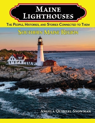 Maine Lighthouses: The People, Histories, and Stories Connected to Them- Southern Maine Region by Quintal-Snowman, Angela