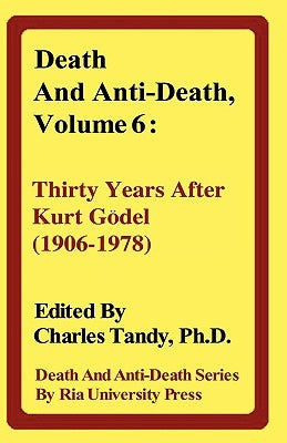 Death and Anti-Death, Volume 6: Thirty Years After Kurt Gdel (1906-1978) by Tandy, Charles