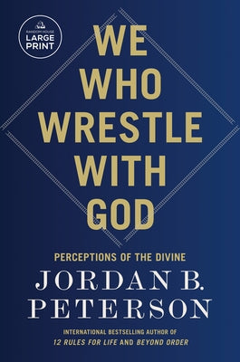 We Who Wrestle with God: Perceptions of the Divine by Peterson, Jordan B.