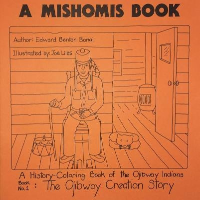 A Mishomis Book, a History-Coloring Book of the Ojibway Indians: Book 1: The Ojibway Creation Story by Benton-Banai, Edward