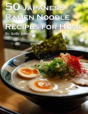 50 Japanese Ramen Noodles Recipes for Home by Johnson, Kelly