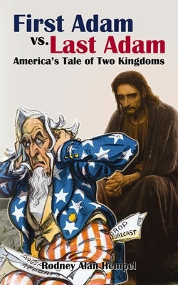 First Adam vs. Last Adam: America's Tale of Two Kingdoms by Hempel, Rodney
