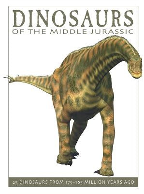 Dinosaurs of the Middle Jurassic: 25 Dinosaurs from 175--165 Million Years Ago by West, David