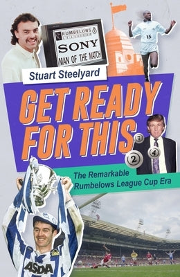 Get Ready for This: The Remarkable Rumbelows League Cup Era by Steelyard, Stuart