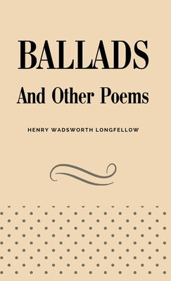 Ballads and Other Poems by Longfellow, Henry Wadsworth