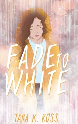 Fade to White by Ross, Tara K.