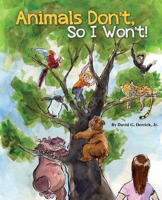 Animals Don't, So I Won't! by Derrick Jr, David G.