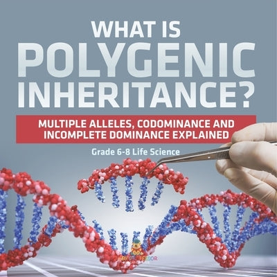 What is Polygenic Inheritance? Multiple Alleles, Codominance and Incomplete Dominance Explained Grade 6-8 Life Science by Baby Professor