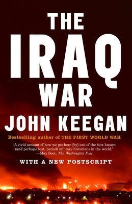 The Iraq War: The Military Offensive, from Victory in 21 Days to the Insurgent Aftermath by Keegan, John