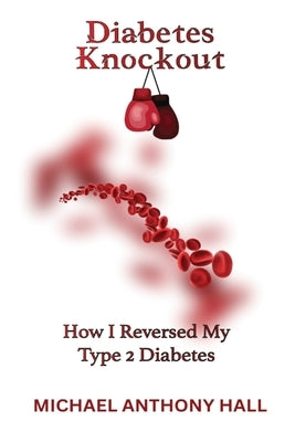 Diabetes Knockout! by Hall, Michael Anthony