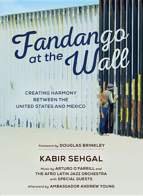 Fandango at the Wall: Creating Harmony Between the United States and Mexico by Sehgal, Kabir