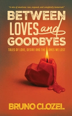 Between Loves and Goodbyes: Tales of Love, Desire, and the Ones We Lost by Clozel, Bruno