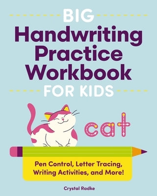 Big Handwriting Practice Workbook for Kids: Pen Control, Letter Tracing, Writing Activities, and More! by Radke, Crystal